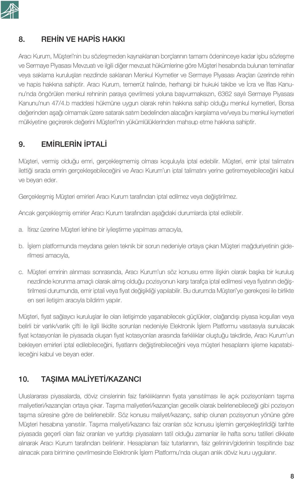 Aracı Kurum, temerrüt halinde, herhangi bir hukuki takibe ve İcra ve İflas Kanunu nda öngörülen menkul rehninin paraya çevrilmesi yoluna başvurmaksızın, 6362 sayılı Sermaye Piyasası Kanunu nun 47/4.