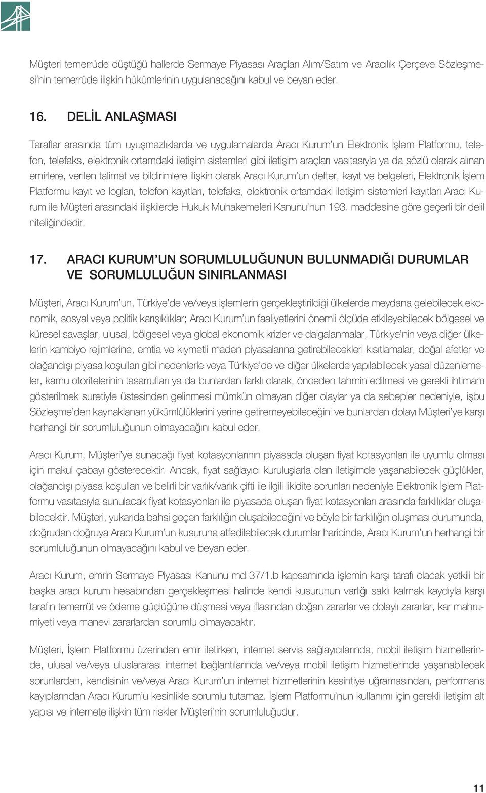 vasıtasıyla ya da sözlü olarak alınan emirlere, verilen talimat ve bildirimlere ilişkin olarak Aracı Kurum un defter, kayıt ve belgeleri, Elektronik İşlem Platformu kayıt ve logları, telefon