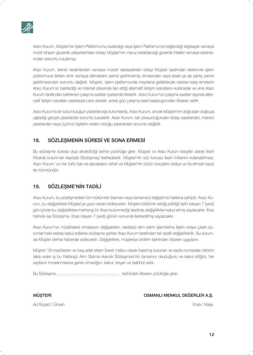 Aracı Kurum, teknik nedenlerden ve/veya mücbir sebeplerden dolayı Müşteri tarafından elektronik işlem platformuna iletilen emir ve/veya talimatların yerine getirilmemiş olmasından veya eksik ya da