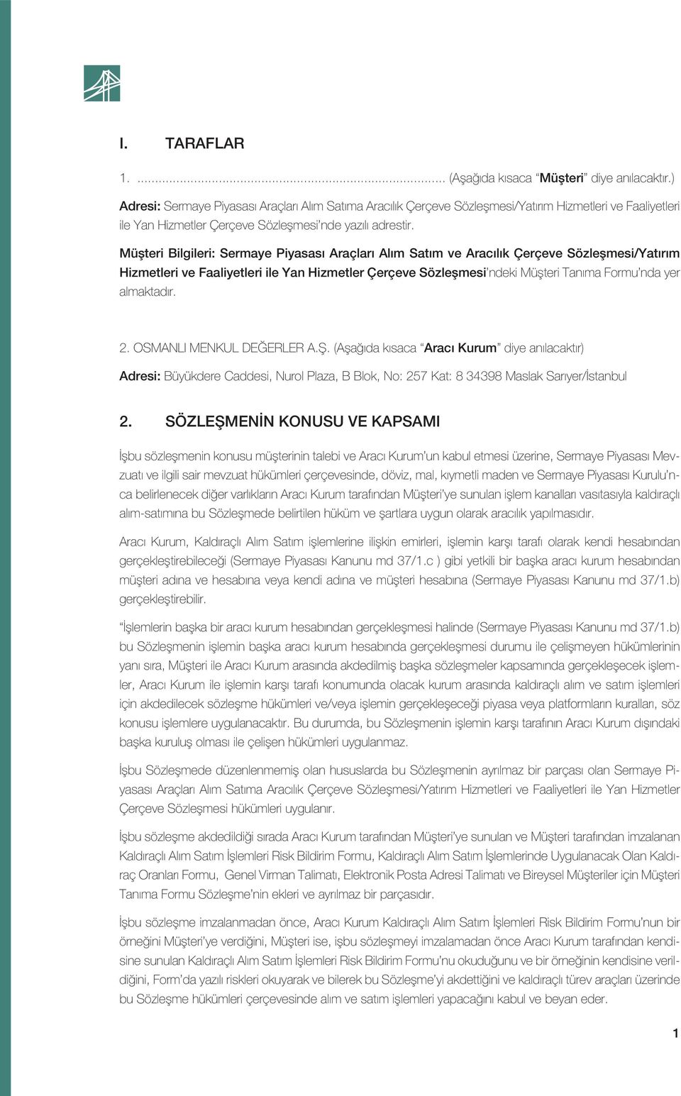 Müşteri Bilgileri: Sermaye Piyasası Araçları Alım Satım ve Aracılık Çerçeve Sözleşmesi/Yatırım Hizmetleri ve Faaliyetleri ile Yan Hizmetler Çerçeve Sözleşmesi ndeki Müşteri Tanıma Formu nda yer