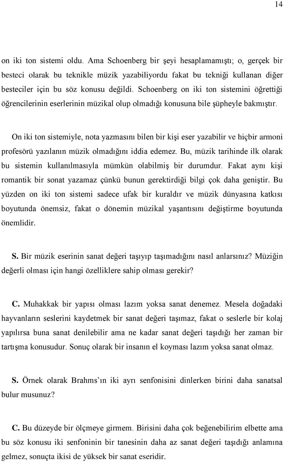 On iki ton sistemiyle, nota yazmasını bilen bir kişi eser yazabilir ve hiçbir armoni profesörü yazılanın müzik olmadığını iddia edemez.