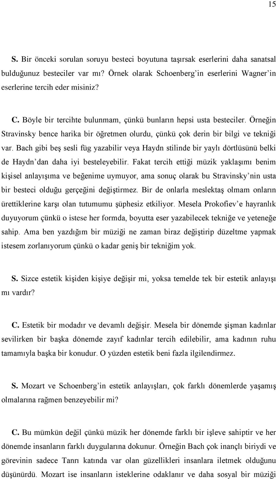 Bach gibi beş sesli füg yazabilir veya Haydn stilinde bir yaylı dörtlüsünü belki de Haydn dan daha iyi besteleyebilir.