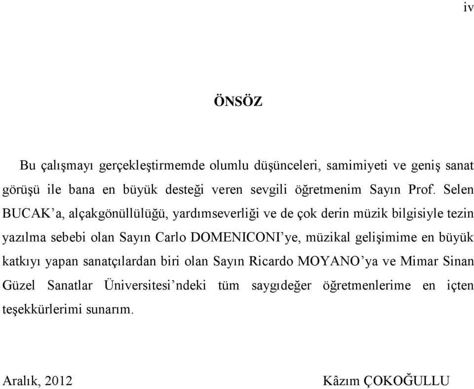 Selen BUCAK a, alçakgönüllülüğü, yardımseverliği ve de çok derin müzik bilgisiyle tezin yazılma sebebi olan Sayın Carlo DOMENICONI