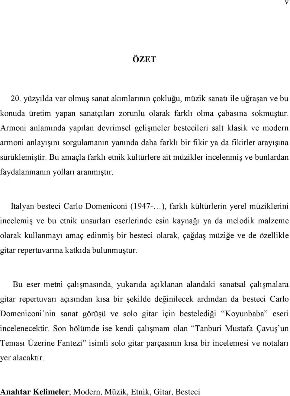 Bu amaçla farklı etnik kültürlere ait müzikler incelenmiş ve bunlardan faydalanmanın yolları aranmıştır.