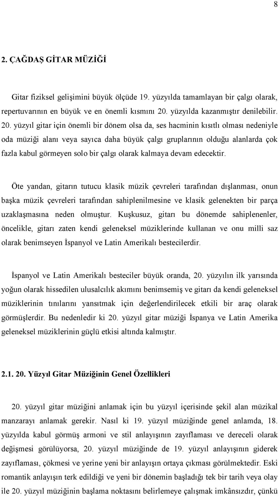 yüzyıl gitar için önemli bir dönem olsa da, ses hacminin kısıtlı olması nedeniyle oda müziği alanı veya sayıca daha büyük çalgı gruplarının olduğu alanlarda çok fazla kabul görmeyen solo bir çalgı