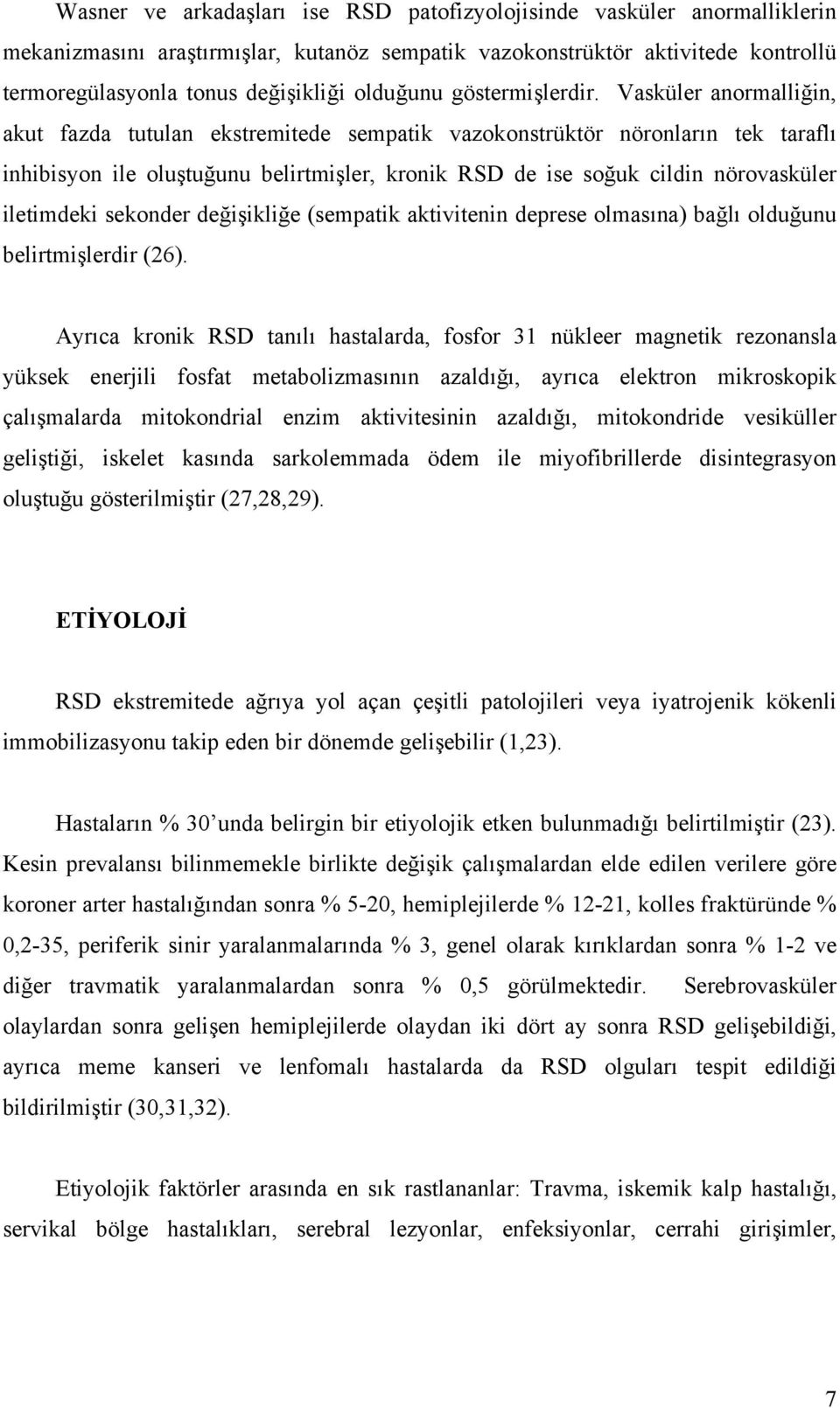 Vasküler anormalliğin, akut fazda tutulan ekstremitede sempatik vazokonstrüktör nöronların tek taraflı inhibisyon ile oluştuğunu belirtmişler, kronik RSD de ise soğuk cildin nörovasküler iletimdeki