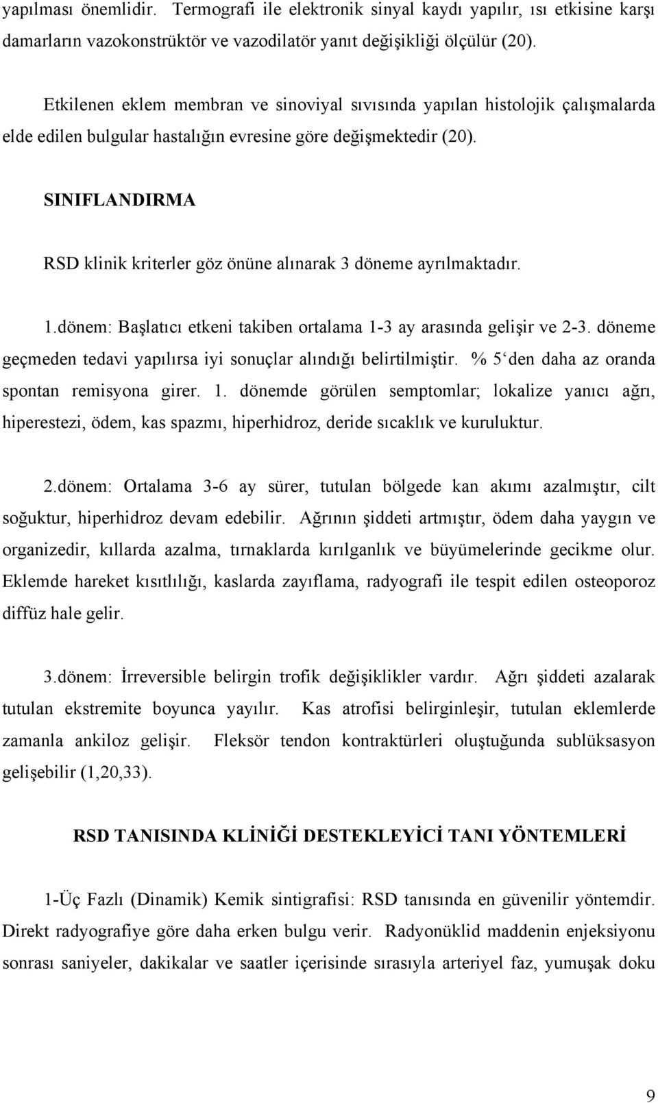 SINIFLANDIRMA RSD klinik kriterler göz önüne alınarak 3 döneme ayrılmaktadır. 1.dönem: Başlatıcı etkeni takiben ortalama 1-3 ay arasında gelişir ve 2-3.