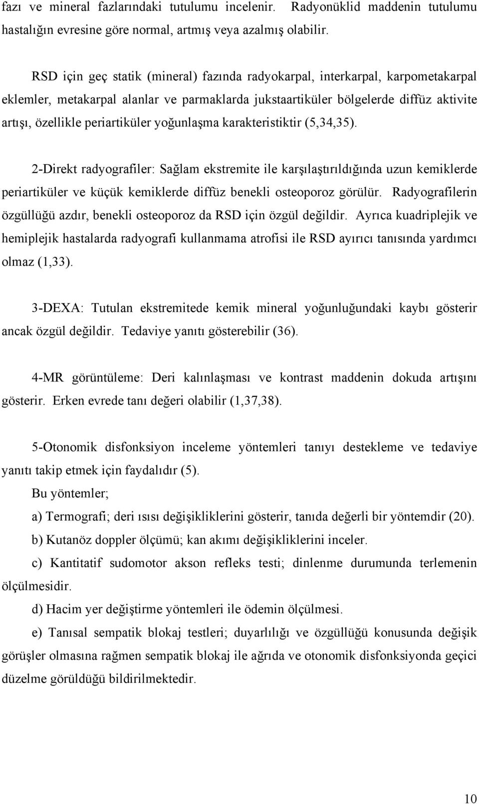 yoğunlaşma karakteristiktir (5,34,35). 2-Direkt radyografiler: Sağlam ekstremite ile karşılaştırıldığında uzun kemiklerde periartiküler ve küçük kemiklerde diffüz benekli osteoporoz görülür.