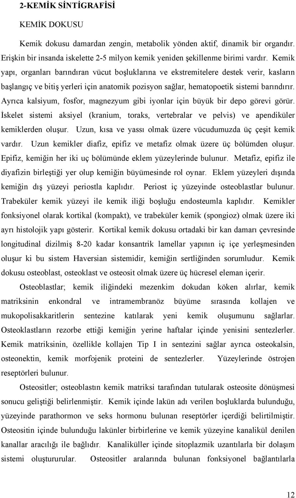 Ayrıca kalsiyum, fosfor, magnezyum gibi iyonlar için büyük bir depo görevi görür. İskelet sistemi aksiyel (kranium, toraks, vertebralar ve pelvis) ve apendiküler kemiklerden oluşur.