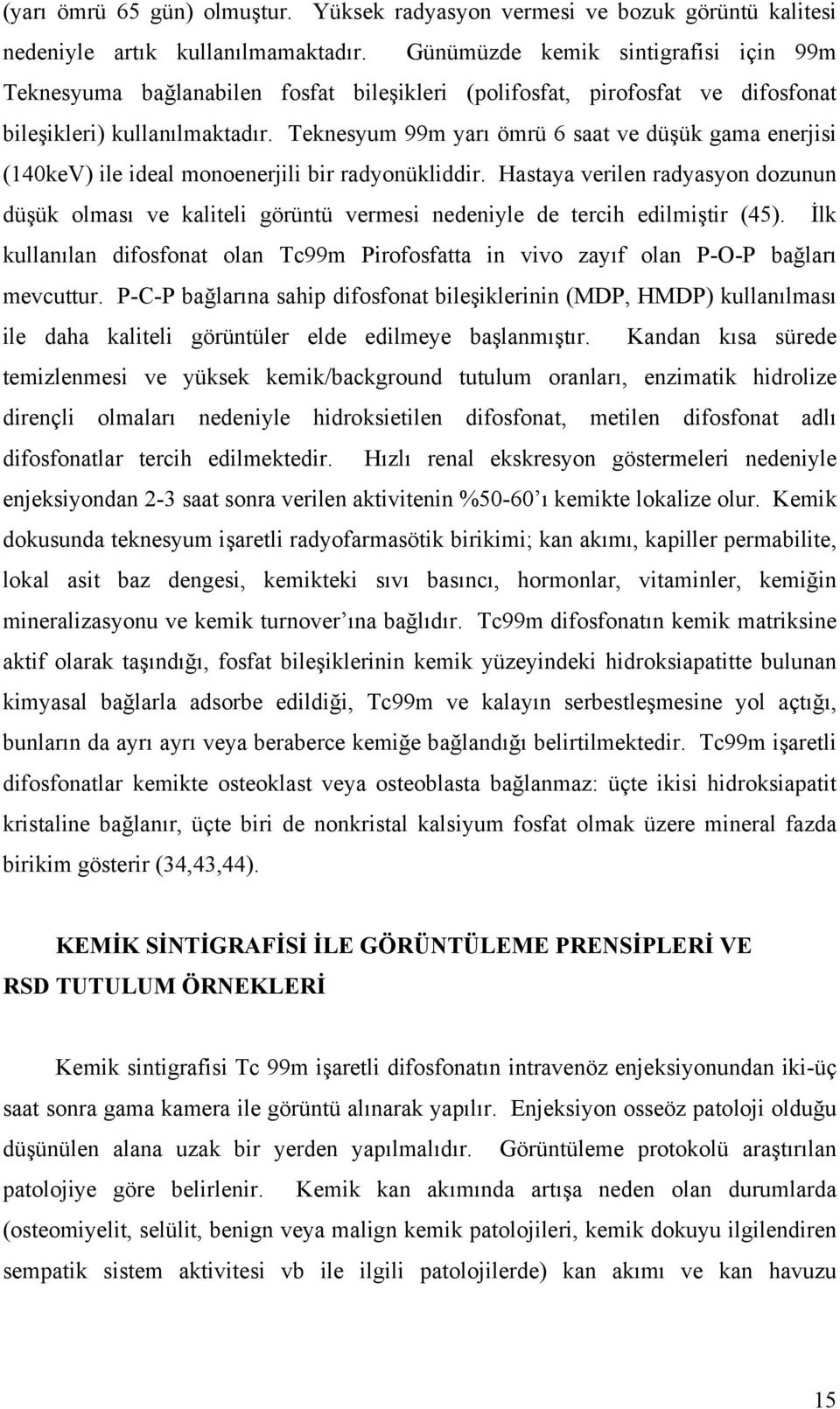 Teknesyum 99m yarı ömrü 6 saat ve düşük gama enerjisi (140keV) ile ideal monoenerjili bir radyonükliddir.