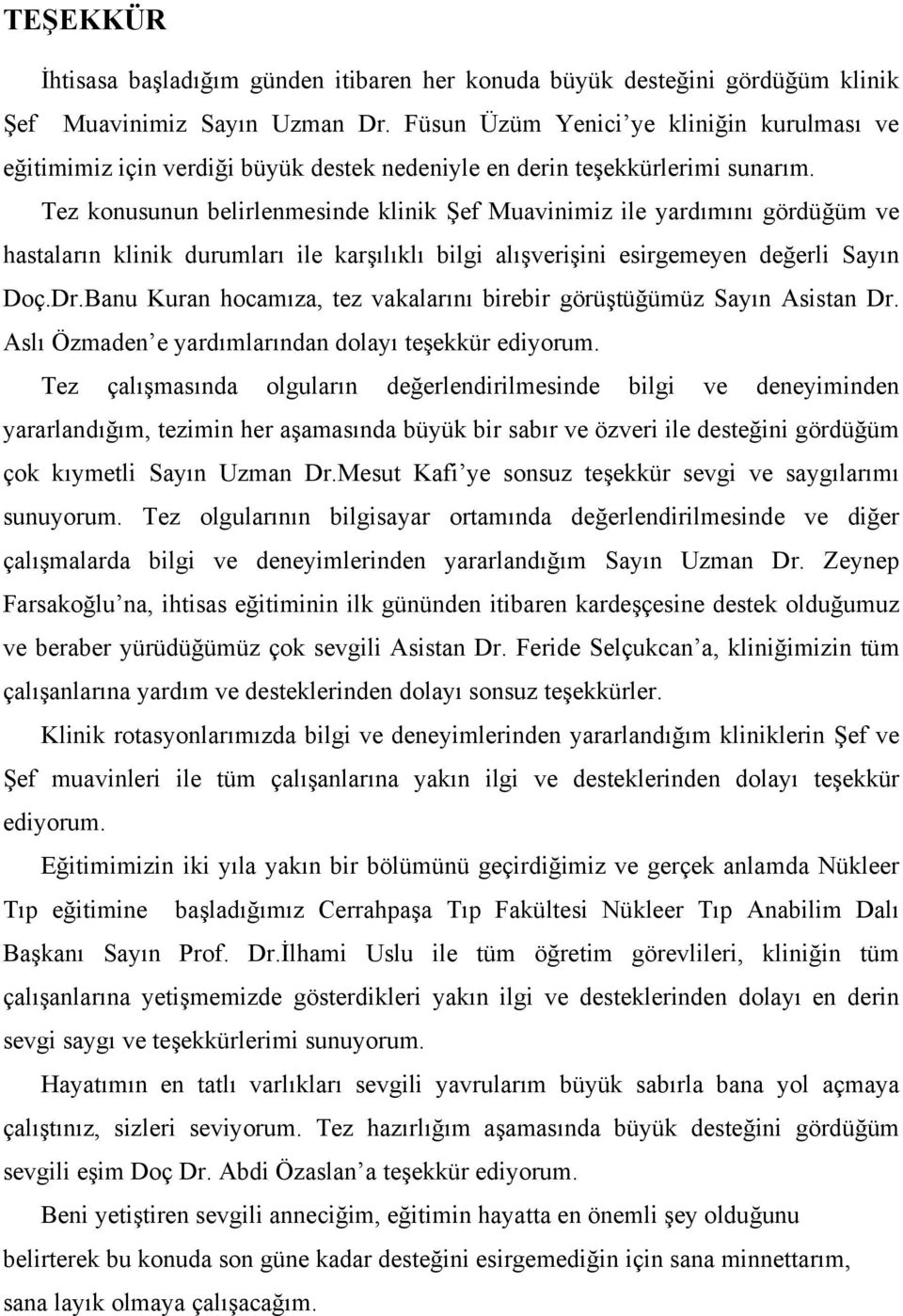 Tez konusunun belirlenmesinde klinik Şef Muavinimiz ile yardımını gördüğüm ve hastaların klinik durumları ile karşılıklı bilgi alışverişini esirgemeyen değerli Sayın Doç.Dr.