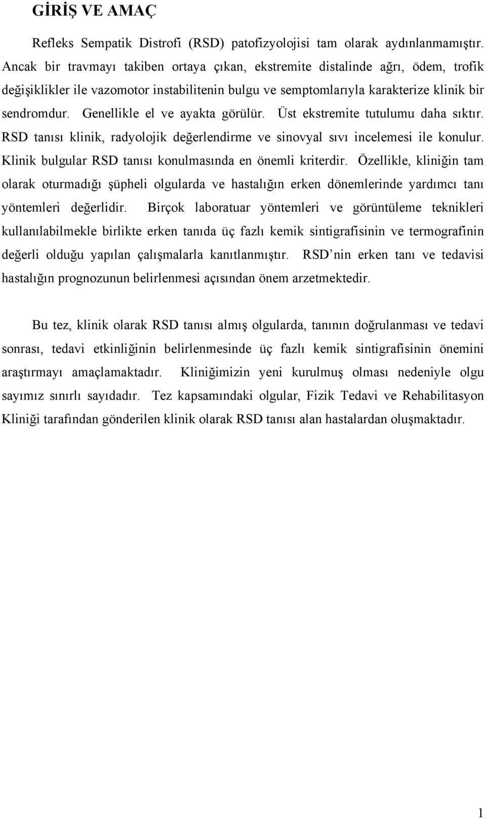 Genellikle el ve ayakta görülür. Üst ekstremite tutulumu daha sıktır. RSD tanısı klinik, radyolojik değerlendirme ve sinovyal sıvı incelemesi ile konulur.