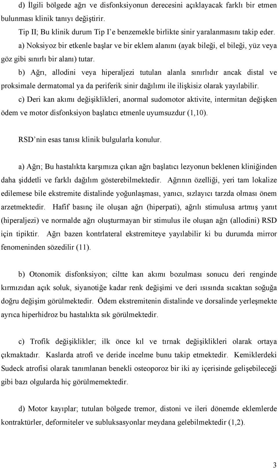 b) Ağrı, allodini veya hiperaljezi tutulan alanla sınırlıdır ancak distal ve proksimale dermatomal ya da periferik sinir dağılımı ile ilişkisiz olarak yayılabilir.