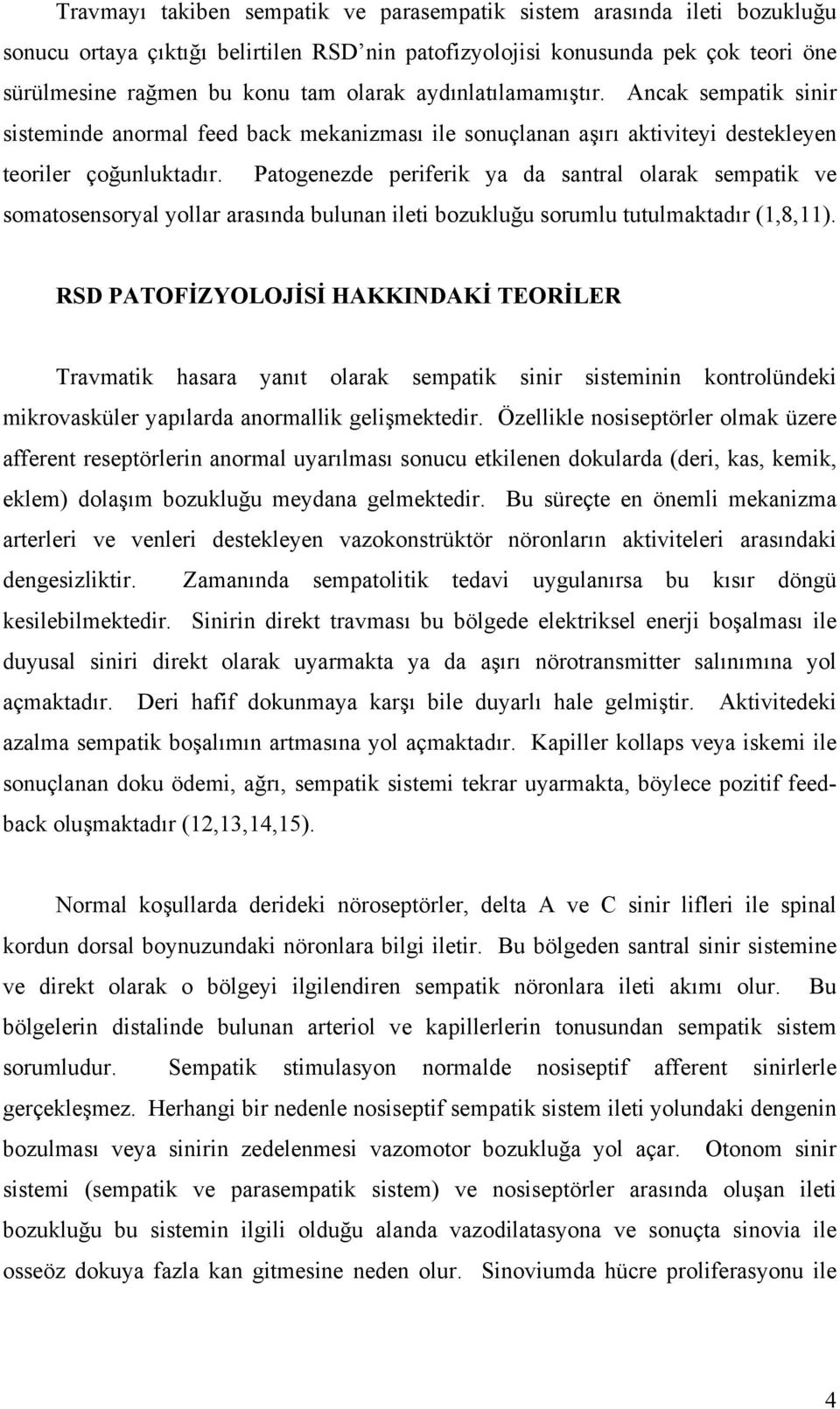 Patogenezde periferik ya da santral olarak sempatik ve somatosensoryal yollar arasında bulunan ileti bozukluğu sorumlu tutulmaktadır (1,8,11).