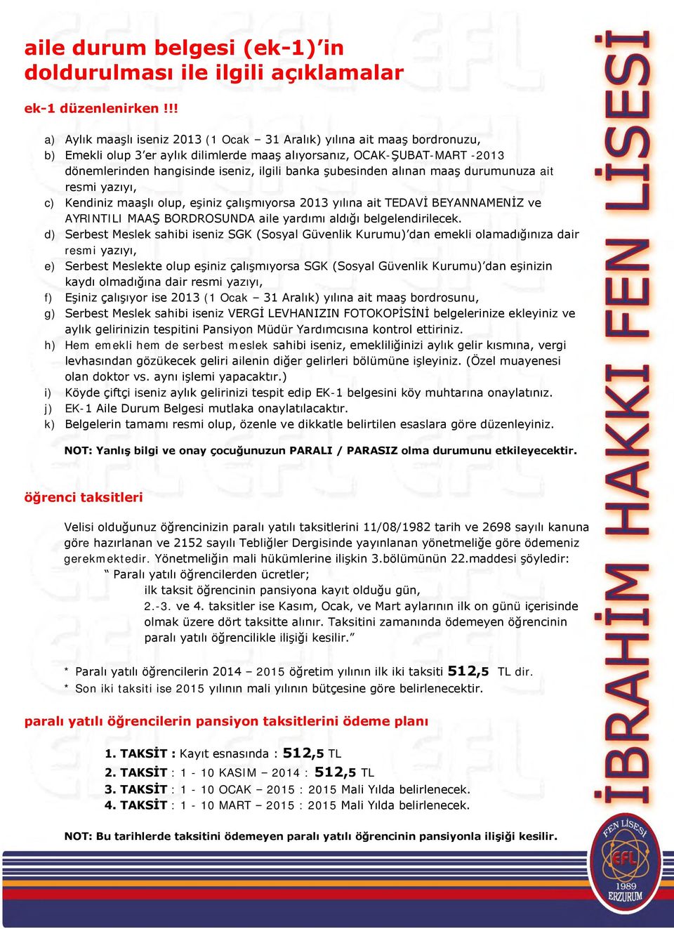 banka şubesinden alınan maaş durumunuza ait resmi yazıyı, c) Kendiniz maaşlı olup, eşiniz çalışmıyorsa 2013 yılına ait TEDAVİ BEYANNAMENİZ ve AYRINTILI MAAŞ BORDROSUNDA aile yardımı aldığı