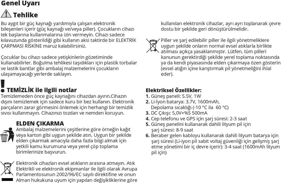 Boğulma tehlikesi taşıdıkları için plastik torbalar ve lastik bantlar gibi ambalaj malzemelerini çocukların ulaşamayacağı yerlerde saklayın.