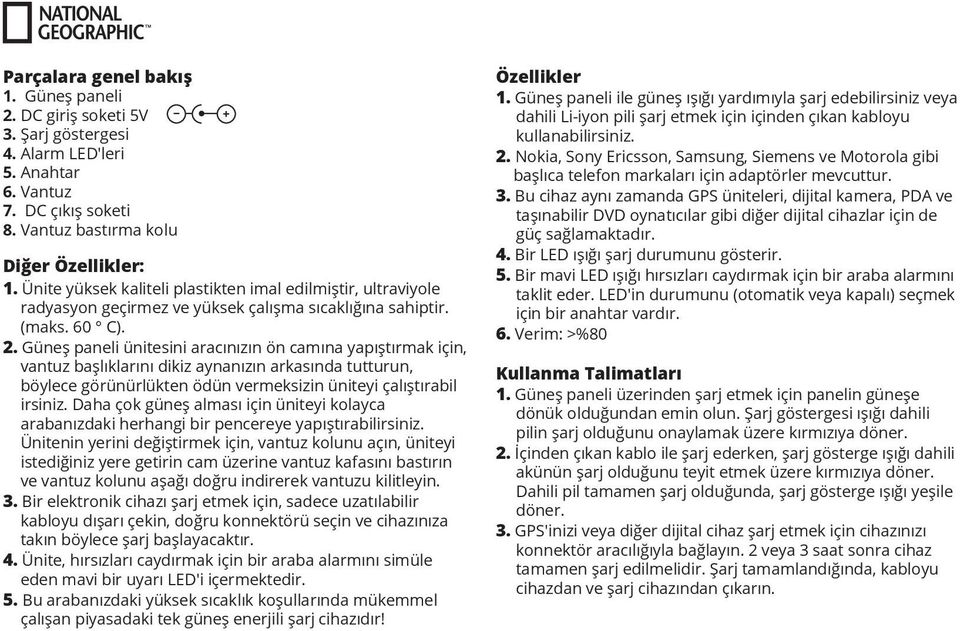 Güneş paneli ünitesini aracınızın ön camına yapıştırmak için, vantuz başlıklarını dikiz aynanızın arkasında tutturun, böylece görünürlükten ödün vermeksizin üniteyi çalıştırabil irsiniz.