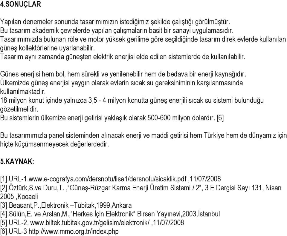 Tasarım aynı zamanda güneşten elektrik enerjisi elde edilen sistemlerde de kullanılabilir. Günes enerjisi hem bol, hem sürekli ve yenilenebilir hem de bedava bir enerji kaynağıdır.