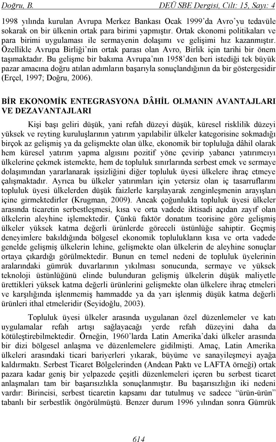 Bu gelişme bir bakıma Avrupa nın 1958 den beri istediği tek büyük pazar amacına doğru atılan adımların başarıyla sonuçlandığının da bir göstergesidir (Erçel, 1997; Doğru, 2006).