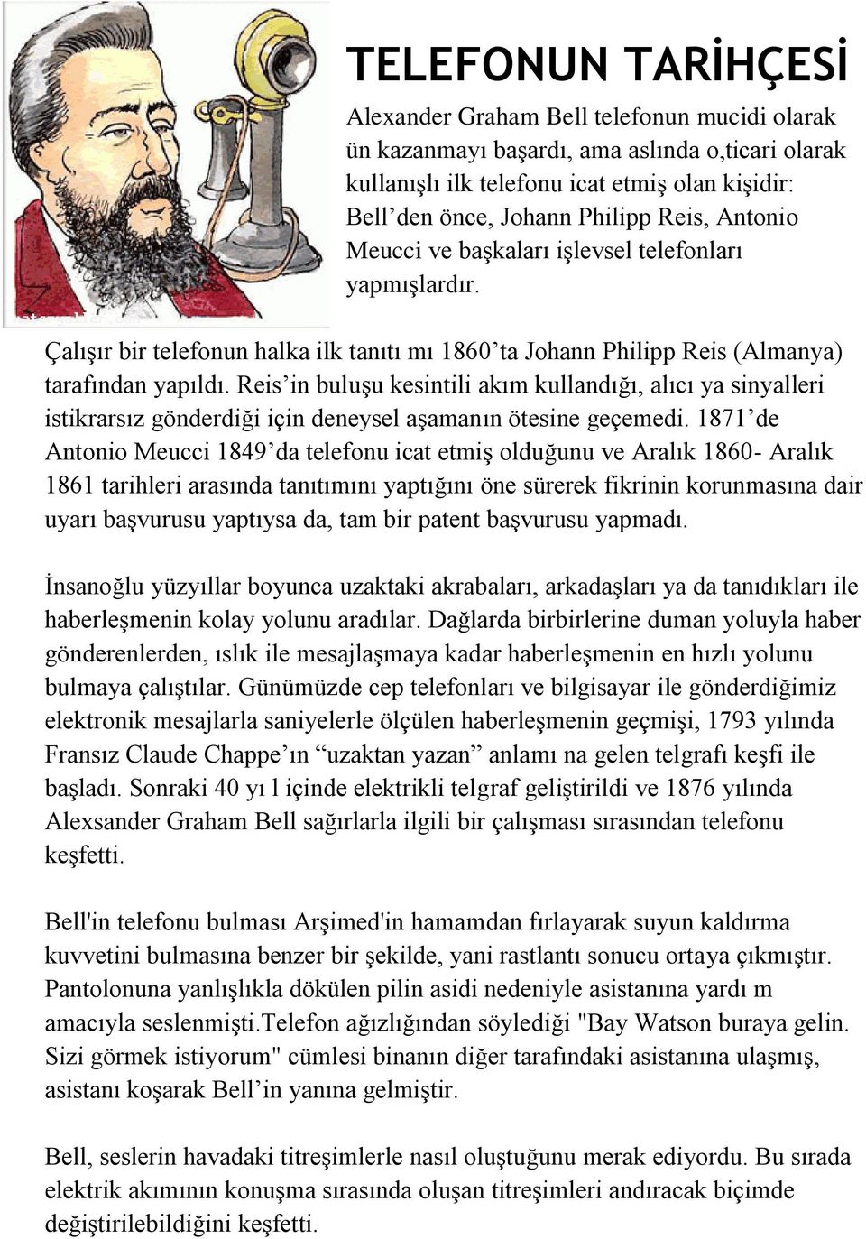 Reis in buluşu kesintili akım kullandığı, alıcı ya sinyalleri istikrarsız gönderdiği için deneysel aşamanın ötesine geçemedi.