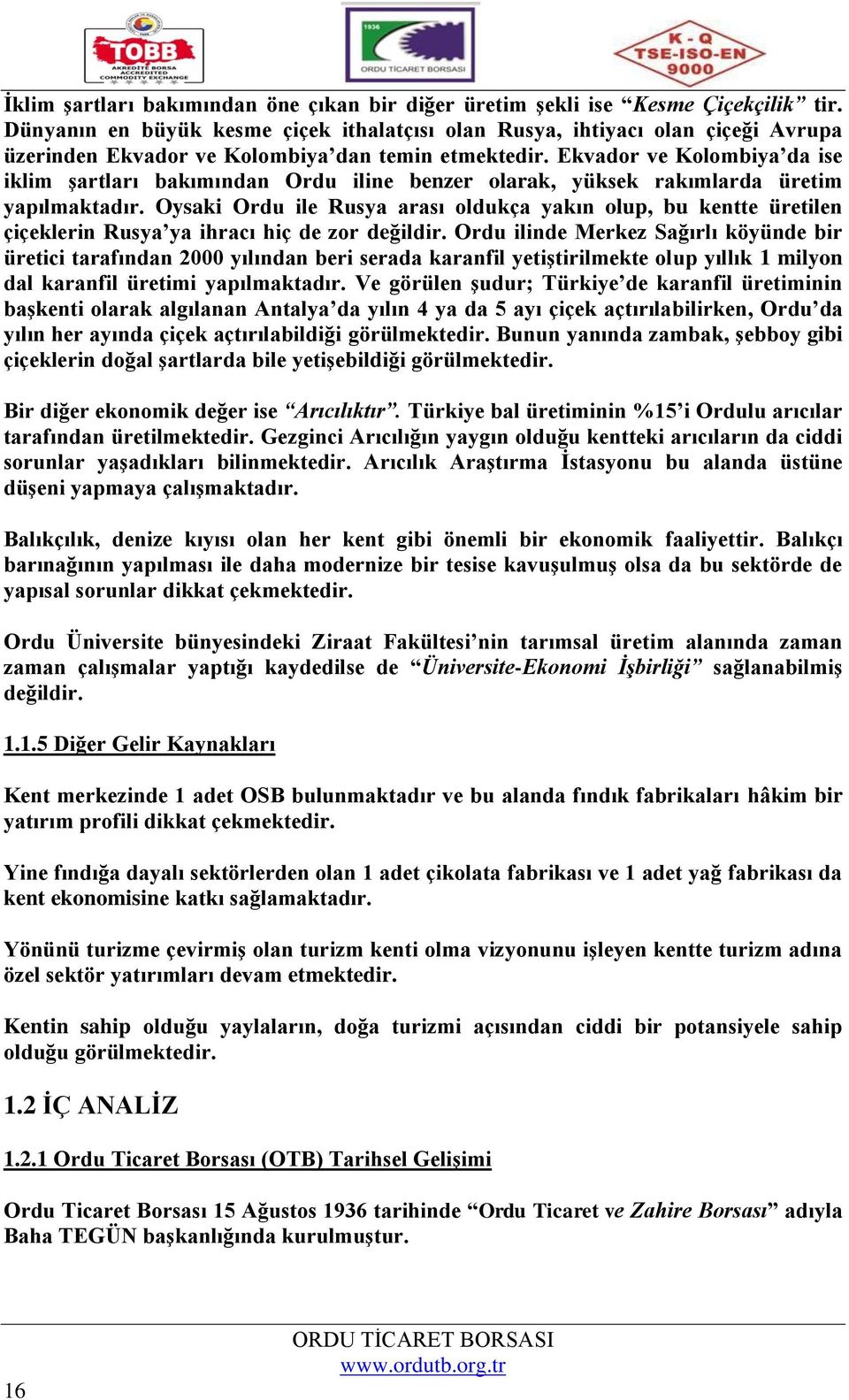 Ekvador ve Kolombiya da ise iklim şartları bakımından Ordu iline benzer olarak, yüksek rakımlarda üretim yapılmaktadır.