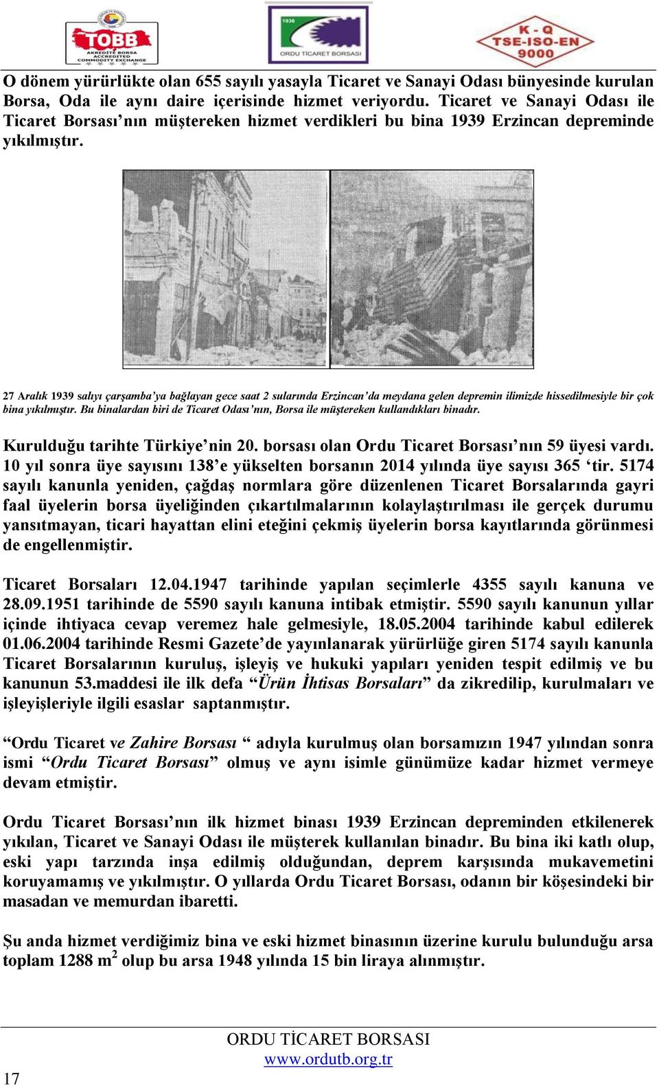 27 Aralık 1939 salıyı çarşamba ya bağlayan gece saat 2 sularında Erzincan da meydana gelen depremin ilimizde hissedilmesiyle bir çok bina yıkılmıştır.