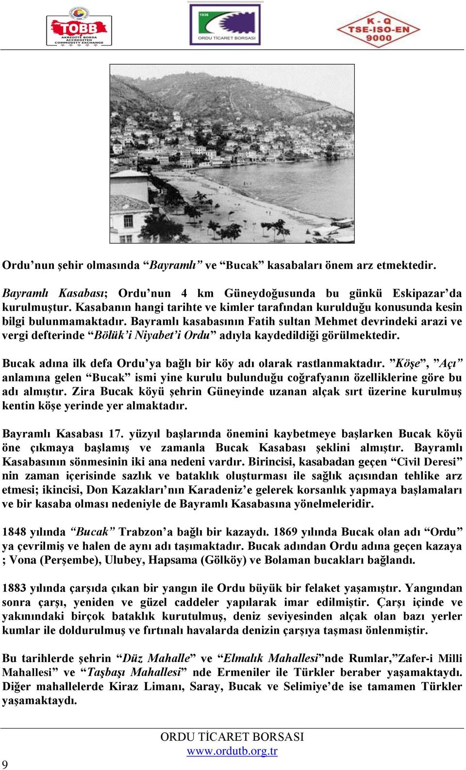 Bayramlı kasabasının Fatih sultan Mehmet devrindeki arazi ve vergi defterinde Bölük i Niyabet i Ordu adıyla kaydedildiği görülmektedir.