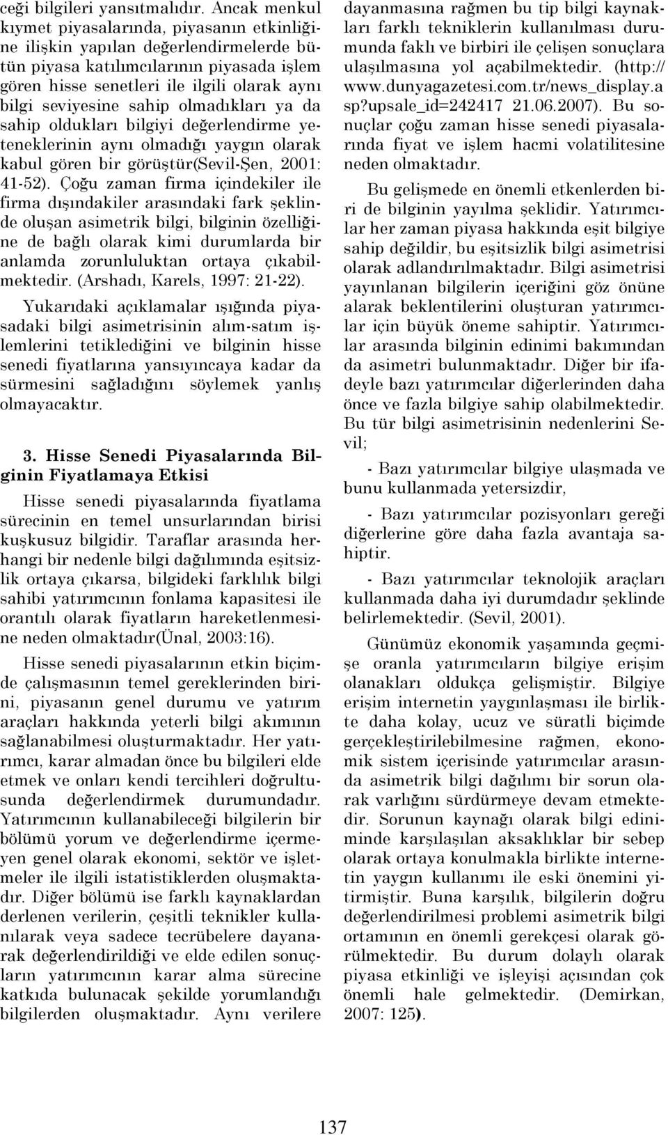 sahip olmadıkları ya da sahip oldukları bilgiyi değerlendirme yeteneklerinin aynı olmadığı yaygın olarak kabul gören bir görüştür(sevil-şen, 2001: 41-52).