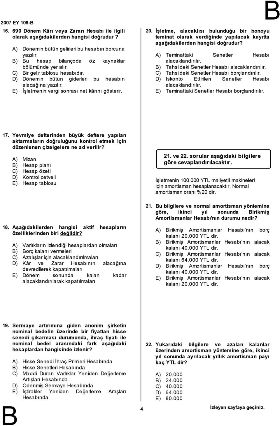 İşletme, alacaklısı bulunduğu bir bonoyu teminat olarak verdiğinde yapılacak kayıtta aşağıdakilerden hangisi doğrudur? ) Teminattaki Senetler Hesabı alacaklandırılır.