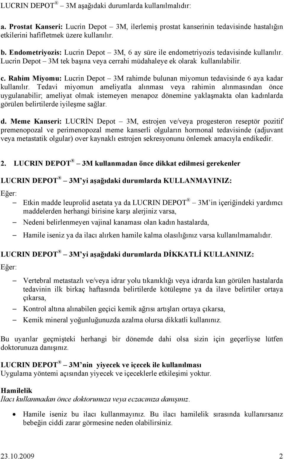 rrahi müdahaleye ek olarak kullanılabilir. c. Rahim Miyomu: Lucrin Depot 3M rahimde bulunan miyomun tedavisinde 6 aya kadar kullanılır.