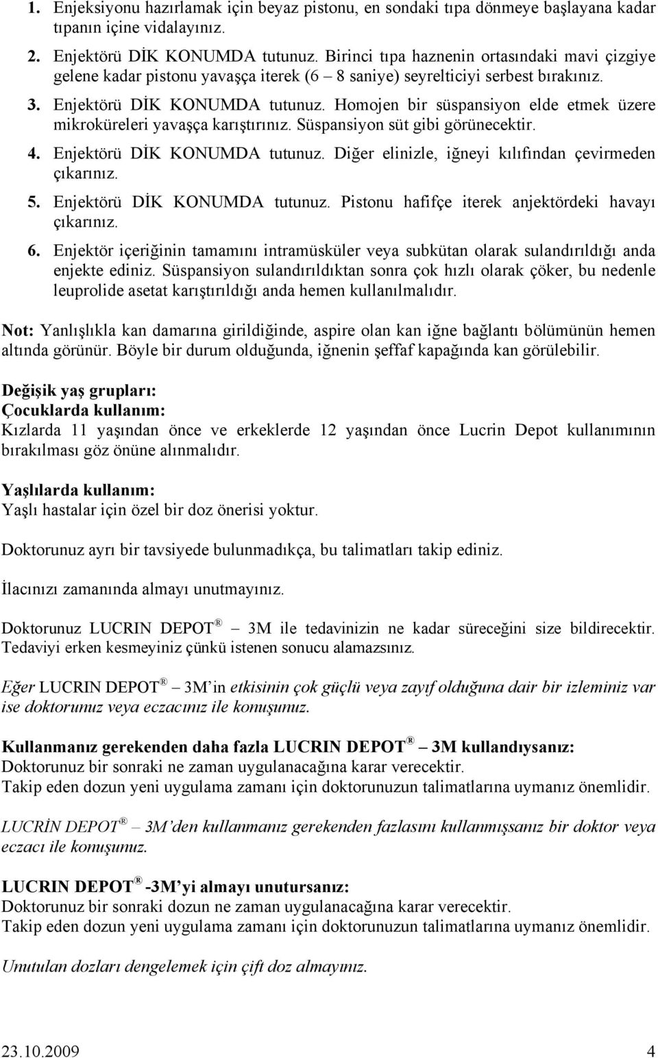 Homojen bir süspansiyon elde etmek üzere mikroküreleri yavaşça karıştırınız. Süspansiyon süt gibi görünecektir. 4. Enjektörü DİK KONUMDA tutunuz.