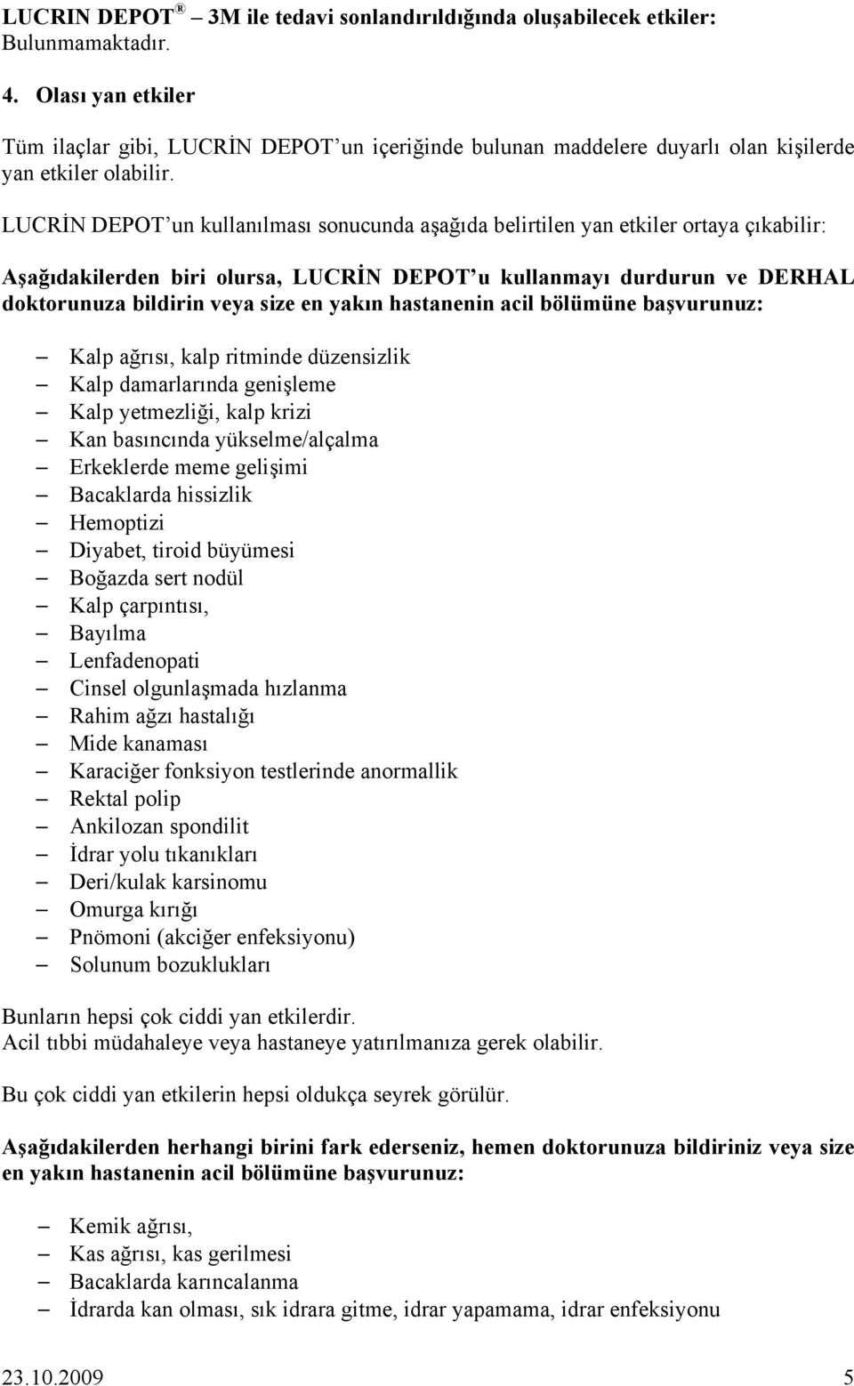 LUCRİN DEPOT un kullanılması sonucunda aşağıda belirtilen yan etkiler ortaya çıkabilir: Aşağıdakilerden biri olursa, LUCRİN DEPOT u kullanmayı durdurun ve DERHAL doktorunuza bildirin veya size en