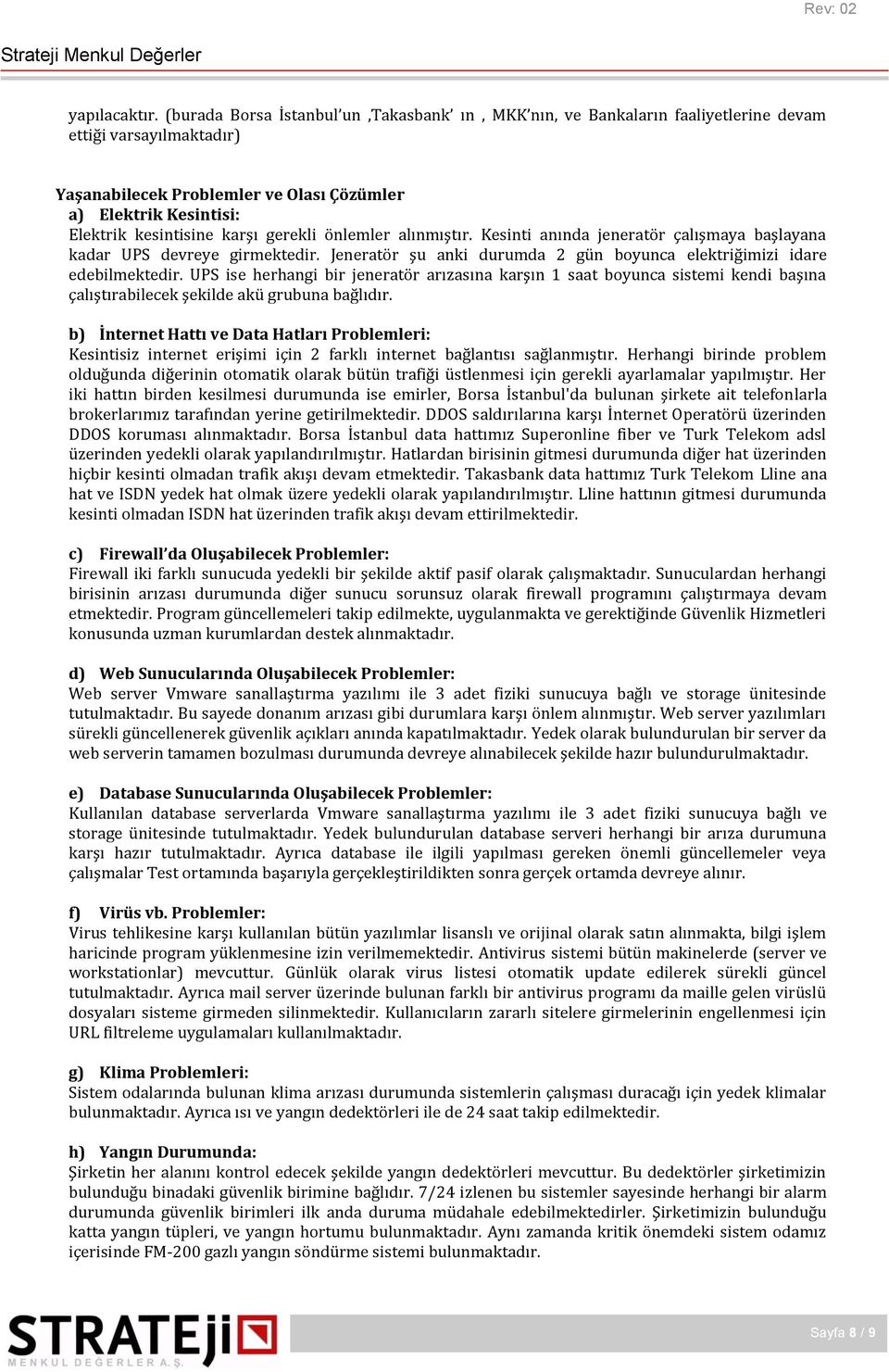 karşı gerekli önlemler alınmıştır. Kesinti anında jeneratör çalışmaya başlayana kadar UPS devreye girmektedir. Jeneratör şu anki durumda 2 gün boyunca elektriğimizi idare edebilmektedir.