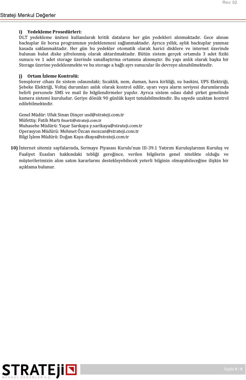 Bütün sistem gerçek ortamda 3 adet fiziki sunucu ve 1 adet storage üzerinde sanallaştırma ortamına alınmıştır.