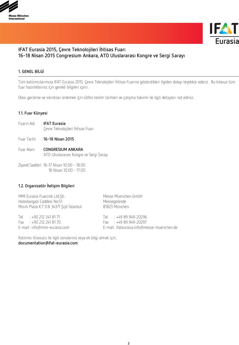 1. Fuar Künyesi Fuarın Adı : IFAT Eurasia Çevre Teknolojileri İhtisas Fuarı Fuar Tarihi : 16-18 Nisan 2015 Fuar Alanı : CONGRESIUM ANKARA ATO-Uluslararası Kongre ve Sergi Sarayı Ziyaret Saatleri :
