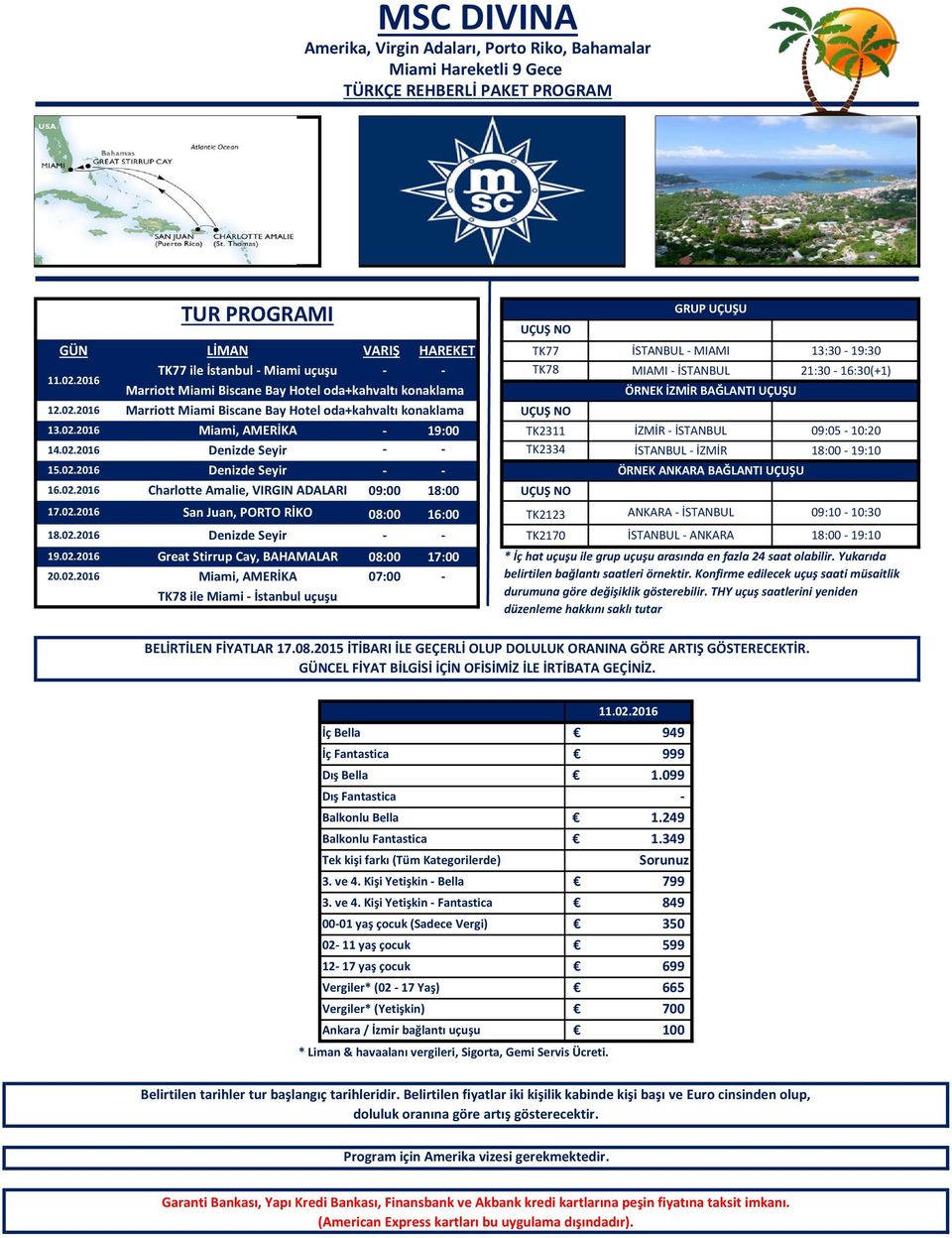 02.2016 Miami, AMERİKA - 19:00 TK2311 İZMİR - İSTANBUL 09:05-10:20 14.02.2016 Denizde Seyir - - TK2334 İSTANBUL - İZMİR 18:00-19:10 15.02.2016 Denizde Seyir - - ÖRNEK ANKARA BAĞLANTI UÇUŞU 16.02.2016 Charlotte Amalie, VIRGIN ADALARI 09:00 18:00 UÇUŞ NO 17.