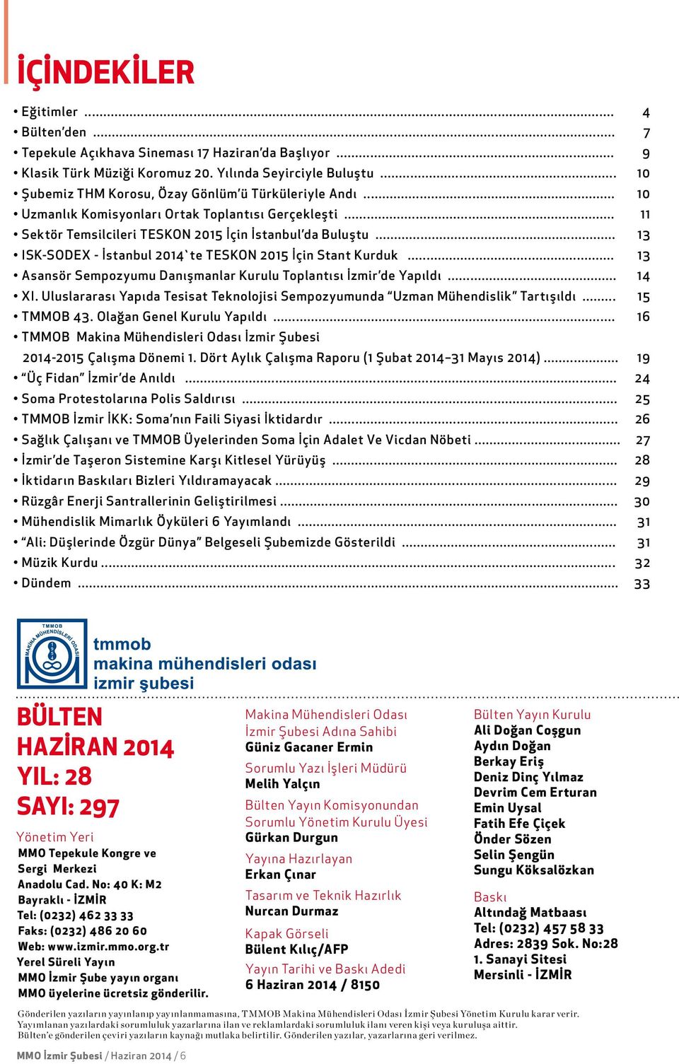 .. 13 ISK-SODEX - İstanbul 2014`te TESKON 2015 İçin Stant Kurduk... 13 Asansör Sempozyumu Danışmanlar Kurulu Toplantısı İzmir de Yapıldı... 14 XI.