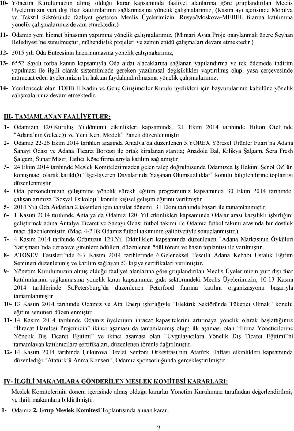 ) 11- Odamız yeni hizmet binasının yapımına yönelik çalışmalarımız, (Mimari Avan Proje onaylanmak üzere Seyhan Belediyesi ne sunulmuştur, mühendislik projeleri ve zemin etüdü çalışmaları devam