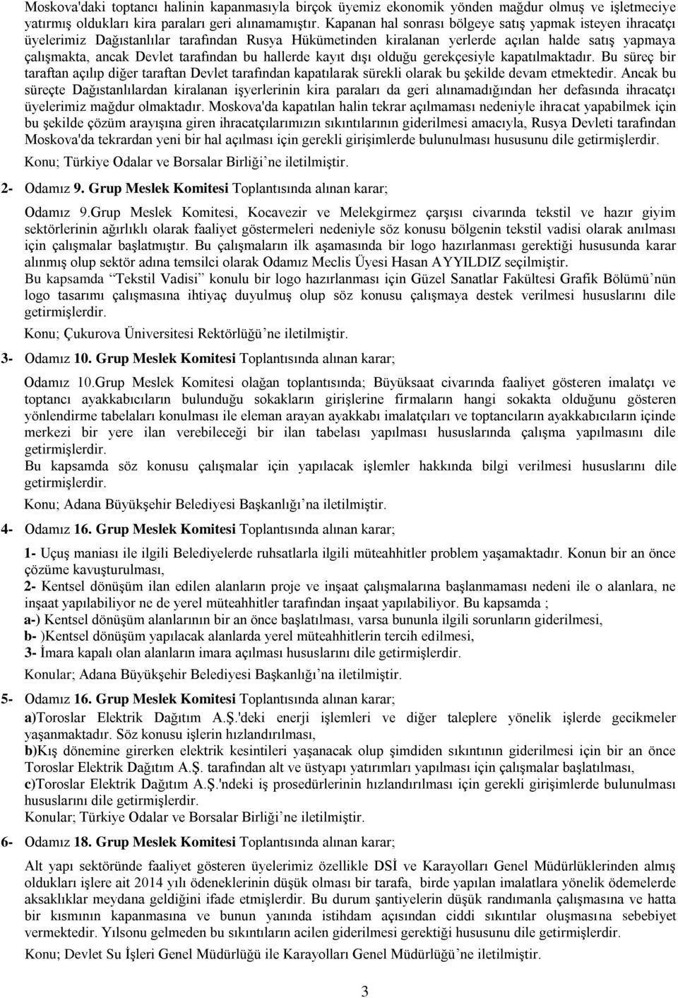 hallerde kayıt dışı olduğu gerekçesiyle kapatılmaktadır. Bu süreç bir taraftan açılıp diğer taraftan Devlet tarafından kapatılarak sürekli olarak bu şekilde devam etmektedir.