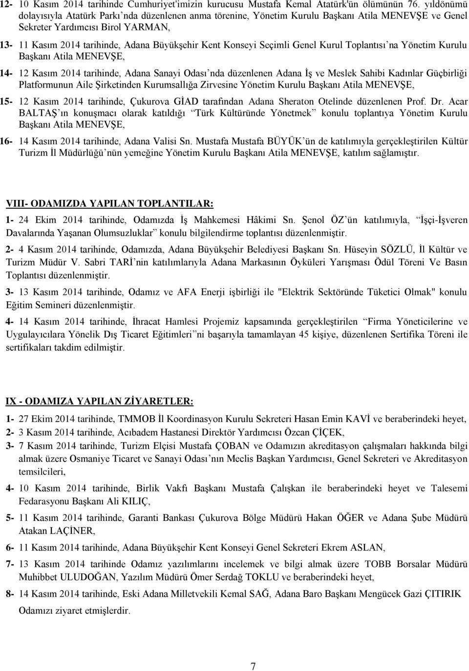 Konseyi Seçimli Genel Kurul Toplantısı na Yönetim Kurulu Başkanı Atila MENEVŞE, 14-12 Kasım 2014 tarihinde, Adana Sanayi Odası nda düzenlenen Adana İş ve Meslek Sahibi Kadınlar Güçbirliği