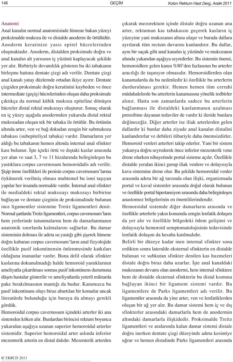 Birbiriyle devaml l k gösteren bu iki tabakan n birleflme hatt na dentate çizgi ad verilir. Dentate çizgi anal kanal yatay düzlemde ortadan ikiye ay r r.