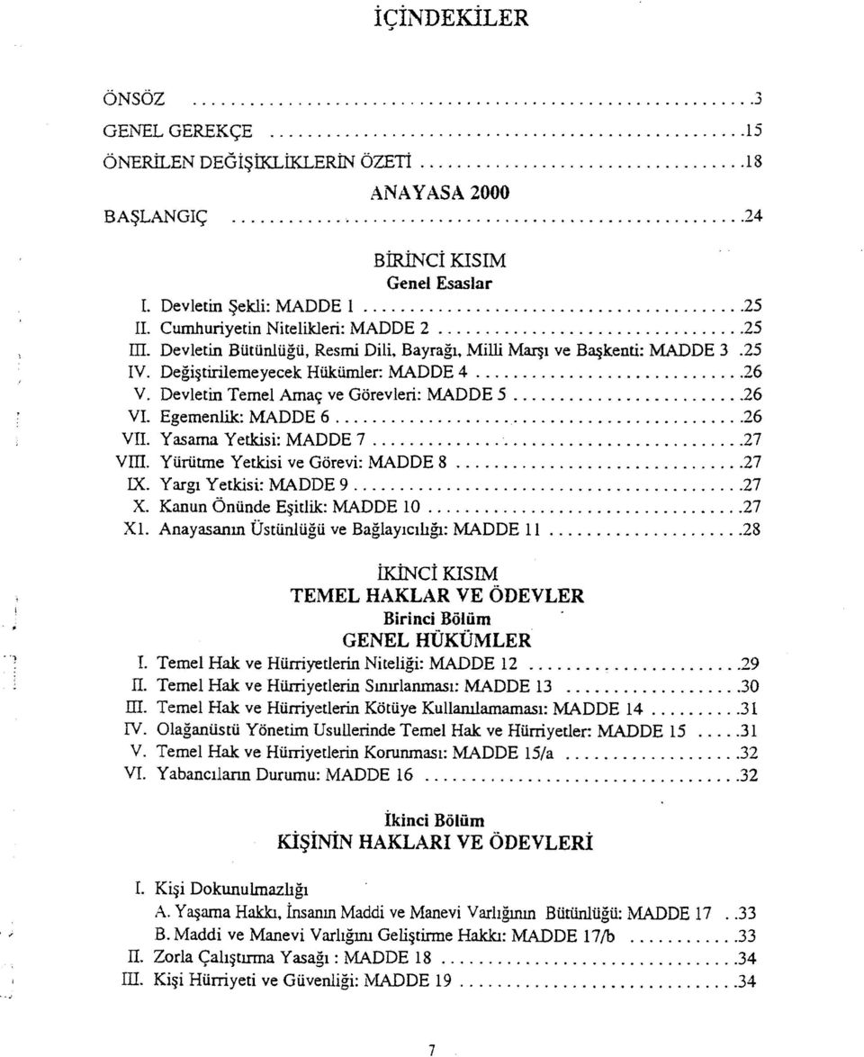 Devletin Temel Ama~ ve Gorevleri: MADDE 5...,....26 VI. Egemenlik: MADDE 6...26 VII. Yasama Yetkisi: MADDE 7...27 vm. Ytirtitme Yetkisi ve Gorevi: MADDE 8....27 IX. Yargl Yetkisi: MADDE 9...27 X.