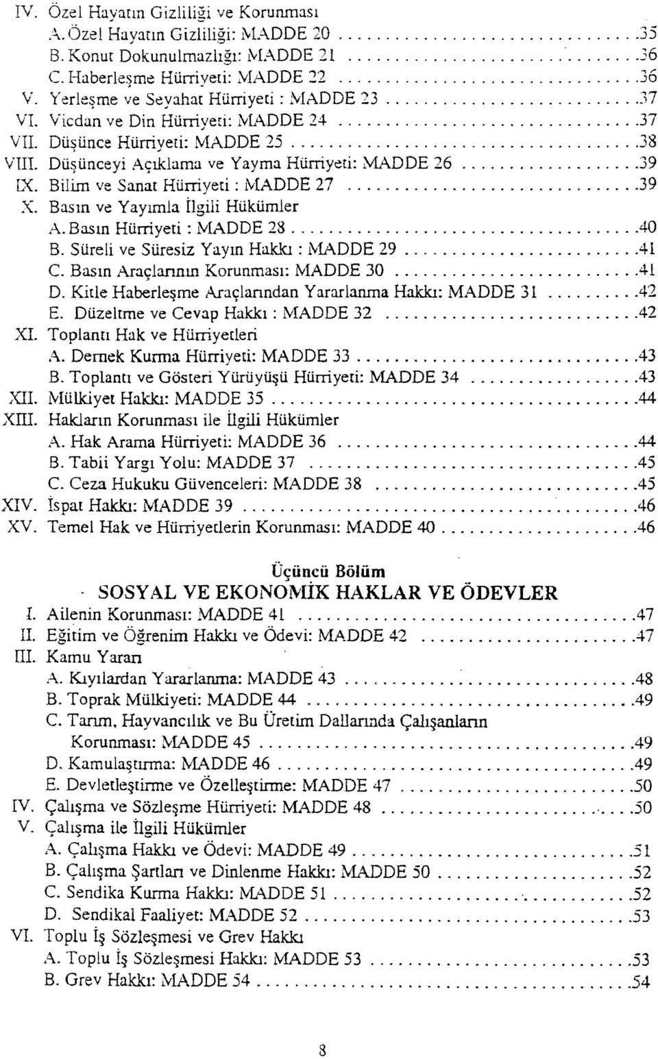 DU~tinceyi A<;lklama ve Yayma Htirriyeti: MADDE 26...39 IX. Bilim ve Sanat Hlirriyeti : MADDE 27....39 X. Basm ve YaYlmla ilgili Htiktimler A. Basm Htirriyeti : MADDE 28....40 B.