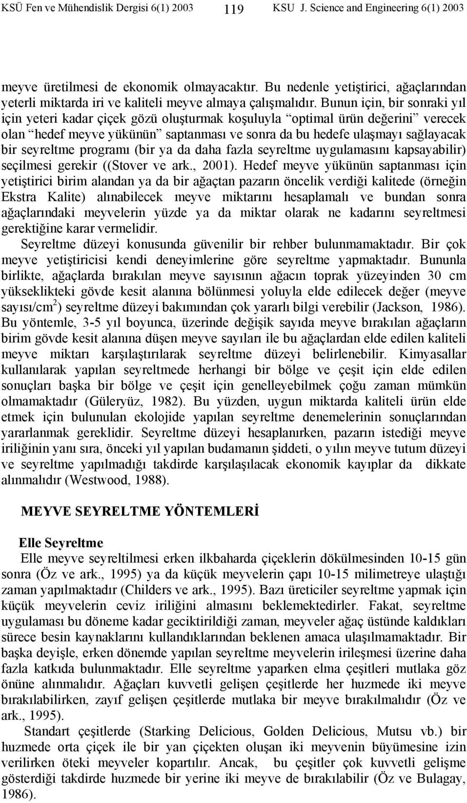 Bunun için, bir sonraki yıl için yeteri kadar çiçek gözü oluşturmak koşuluyla optimal ürün değerini verecek olan hedef meyve yükünün saptanması ve sonra da bu hedefe ulaşmayı sağlayacak bir seyreltme