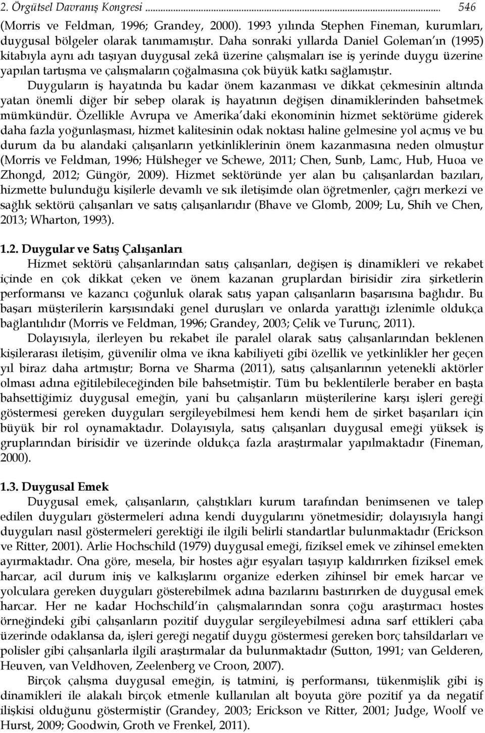 sağlamıştır. Duyguların iş hayatında bu kadar önem kazanması ve dikkat çekmesinin altında yatan önemli diğer bir sebep olarak iş hayatının değişen dinamiklerinden bahsetmek mümkündür.