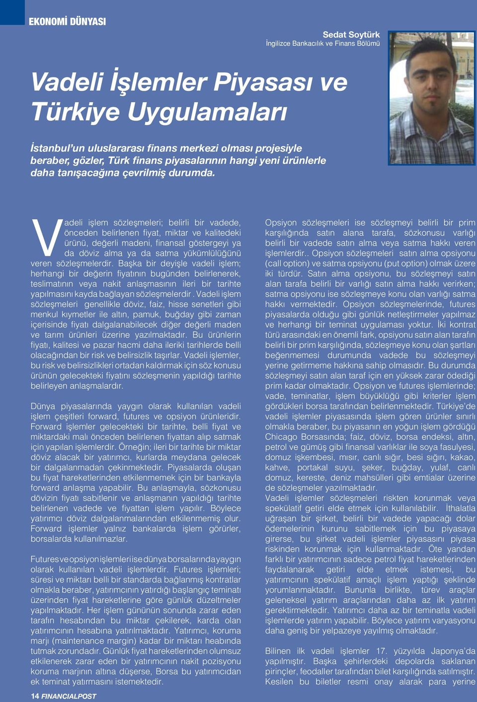 Vadeli işlem sözleşmeleri; belirli bir vadede, önceden belirlenen fiyat, miktar ve kalitedeki ürünü, değerli madeni, finansal göstergeyi ya da döviz alma ya da satma yükümlülüğünü veren