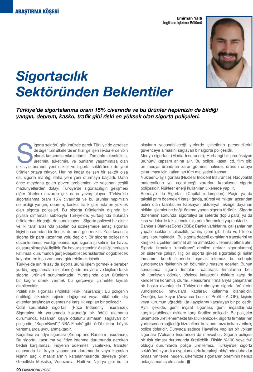 Zamanla teknolojinin, üretimin, tüketimin, ve bunların yaşamımıza olan etkisiyle beraber yeni riskler ve sigorta sektöründe de yeni ürünler ortaya çıkıyor.