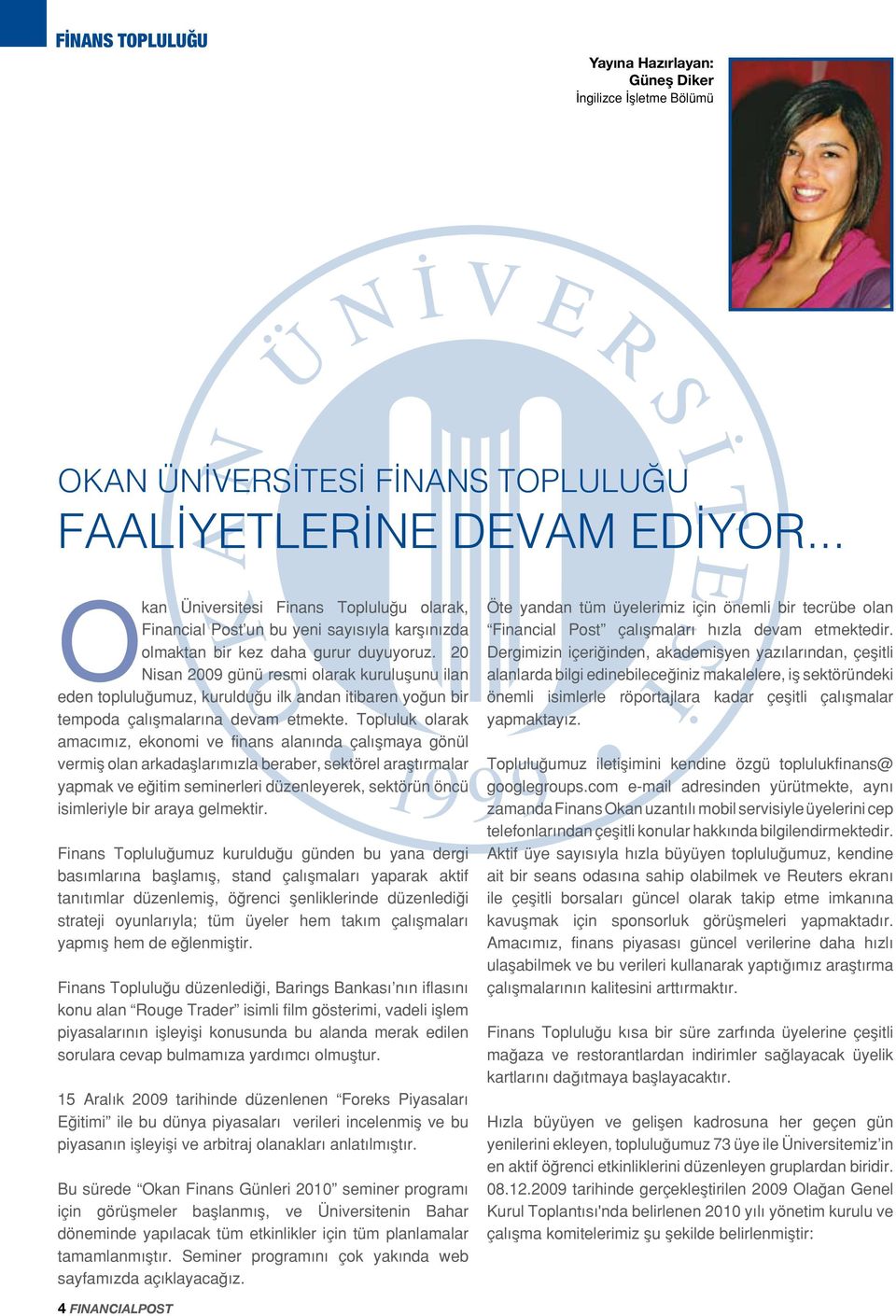 20 Nisan 2009 günü resmi olarak kuruluşunu ilan eden topluluğumuz, kurulduğu ilk andan itibaren yoğun bir tempoda çalışmalarına devam etmekte.