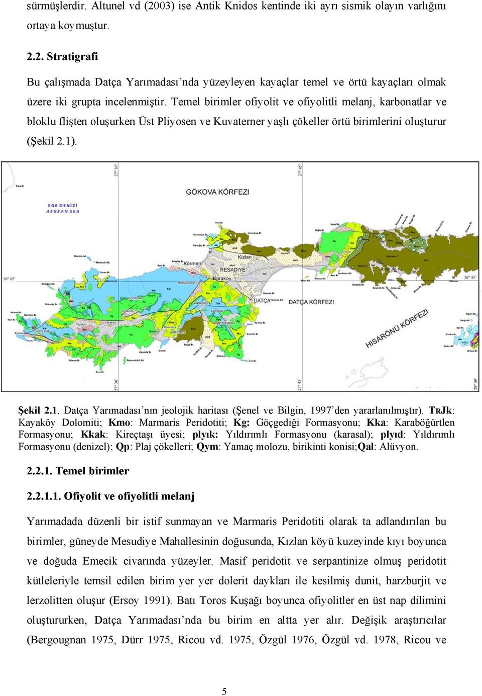 . Şekil 2.1. Datça Yarımadası nın jeolojik haritası (Şenel ve Bilgin, 1997 den yararlanılmıştır).