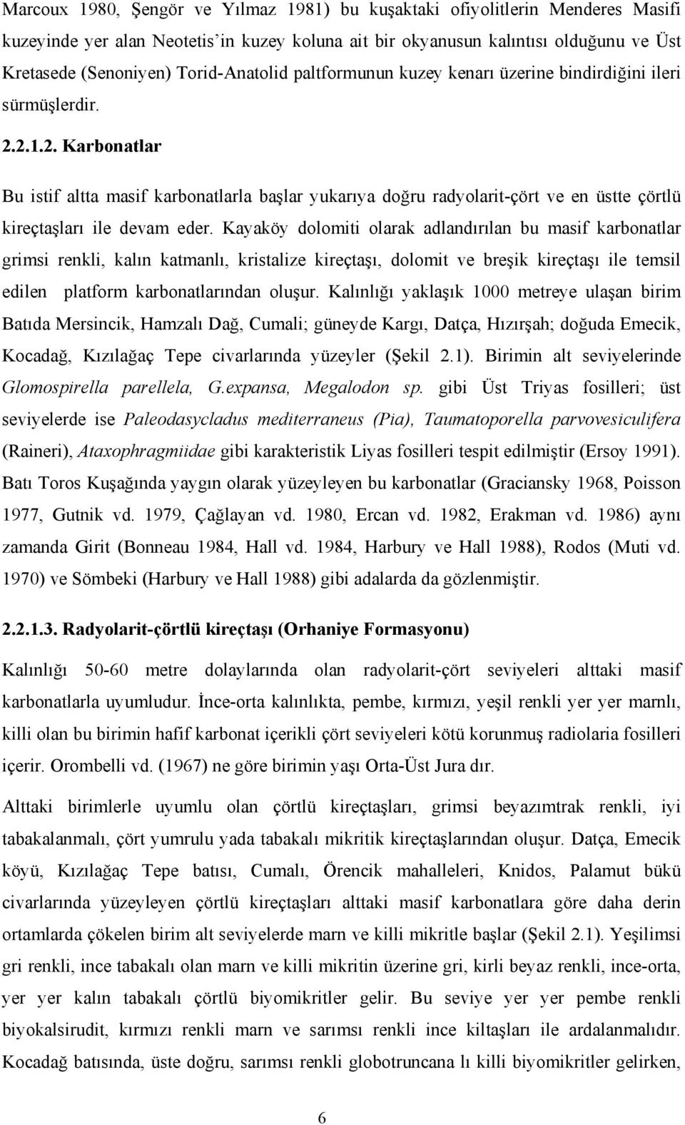 2.1.2. Karbonatlar Bu istif altta masif karbonatlarla başlar yukarıya doğru radyolarit-çört ve en üstte çörtlü kireçtaşları ile devam eder.